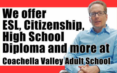 Coachella Valley Adult School we offer ESL, citizenship, GED, and more